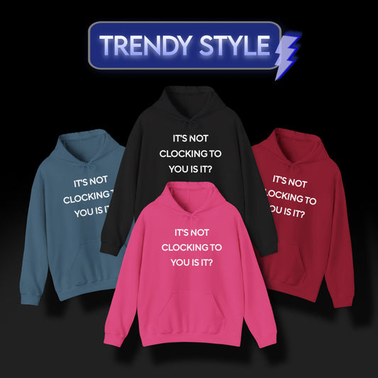 "It's Not Clocking To You Is It?" Heavy Hoodie Sweatshirt